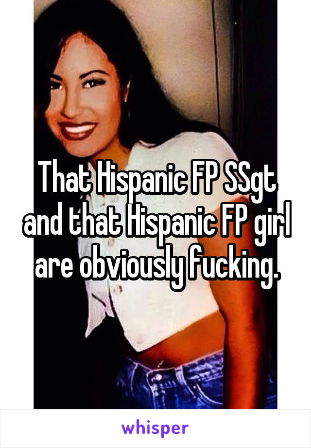 That Hispanic FP SSgt and that Hispanic FP girl are obviously fucking.