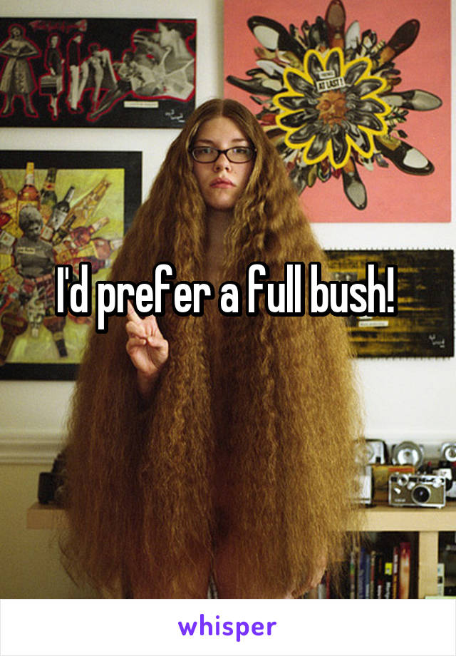 I'd prefer a full bush! 
