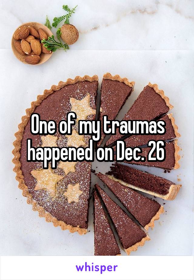 One of my traumas happened on Dec. 26 