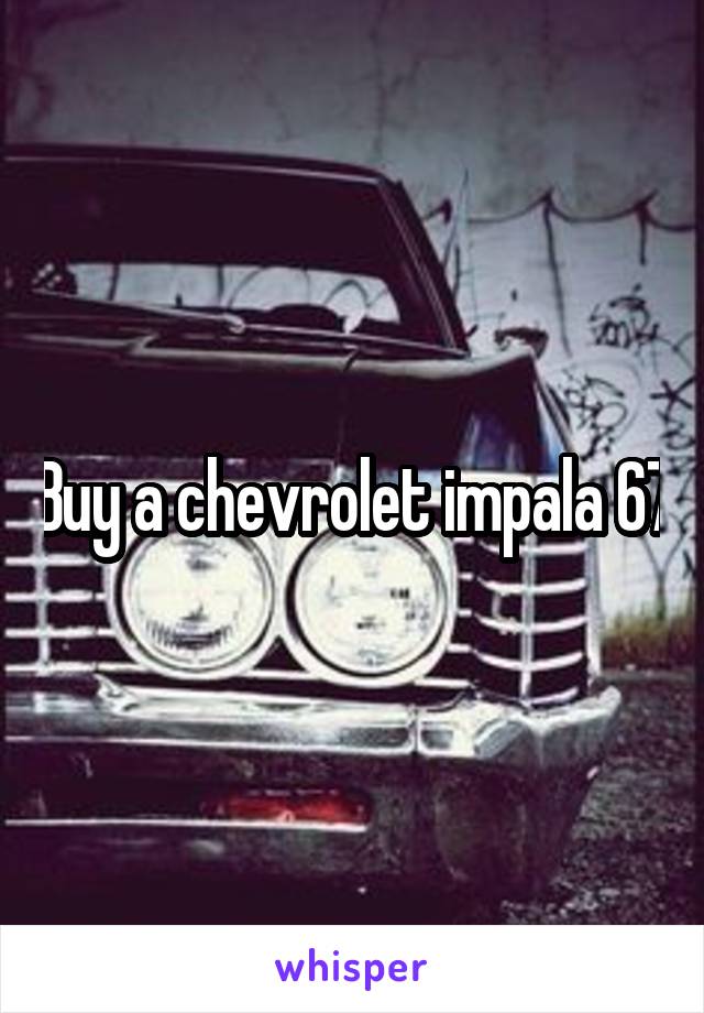 Buy a chevrolet impala 67