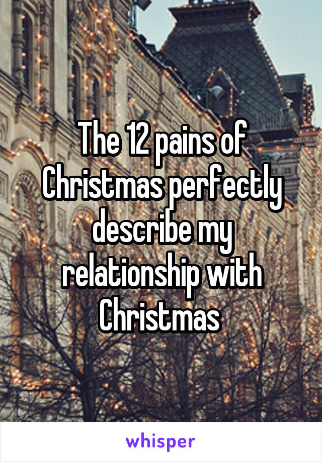 The 12 pains of Christmas perfectly describe my relationship with Christmas 