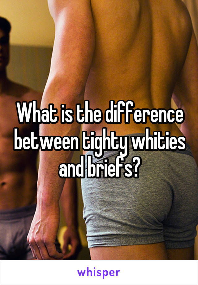 What is the difference between tighty whities and briefs?