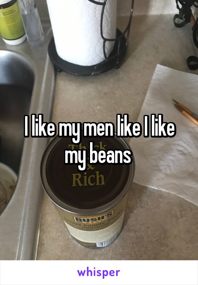 I like my men like I like my beans 