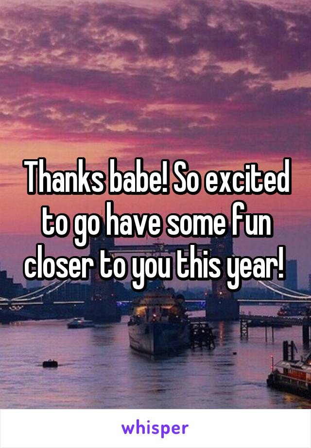 Thanks babe! So excited to go have some fun closer to you this year! 