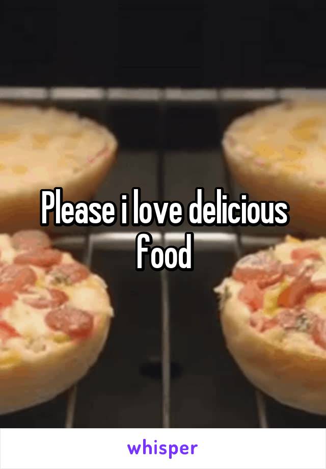 Please i love delicious food