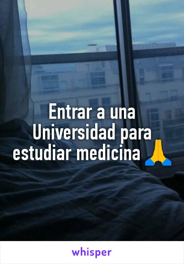 Entrar a una Universidad para estudiar medicina 🙏