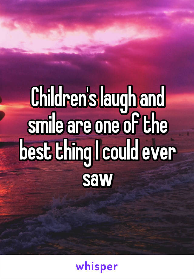 Children's laugh and smile are one of the best thing I could ever saw