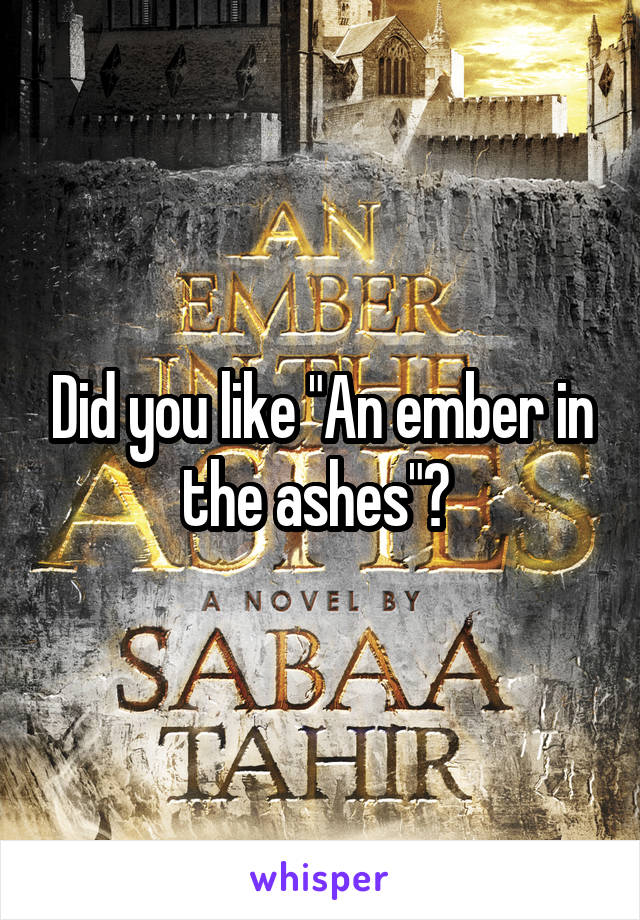 Did you like "An ember in the ashes"? 