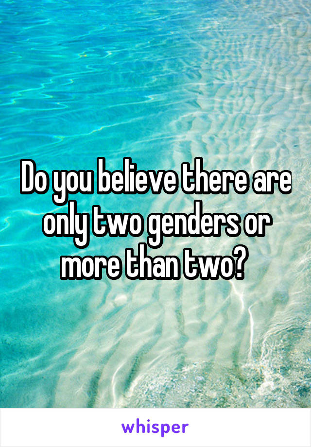 Do you believe there are only two genders or more than two? 