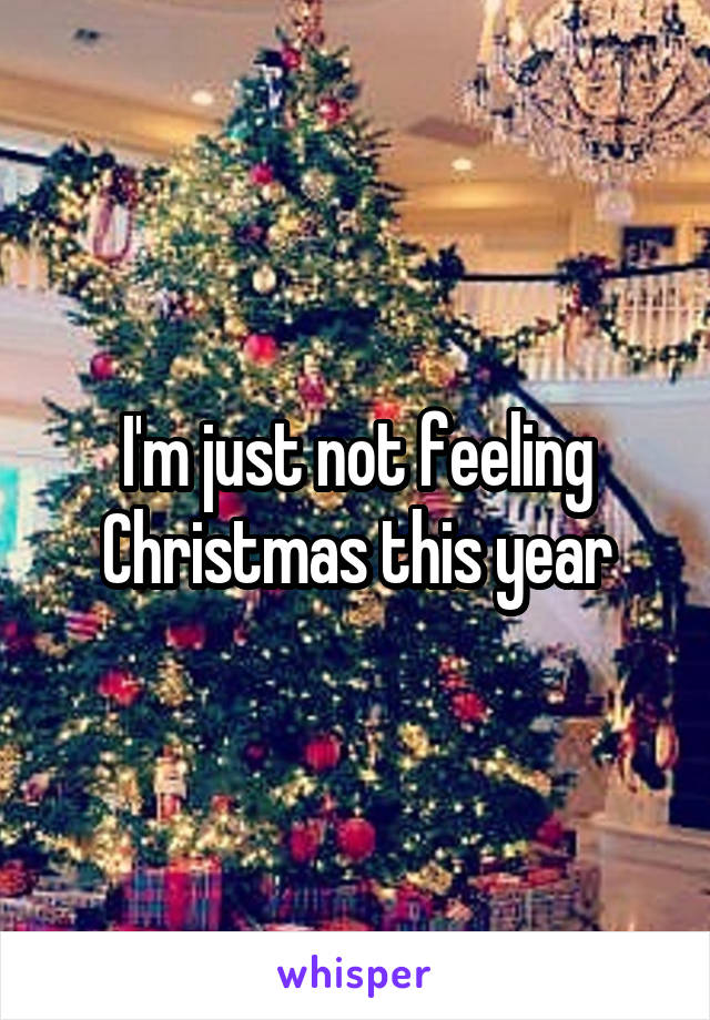 I'm just not feeling Christmas this year