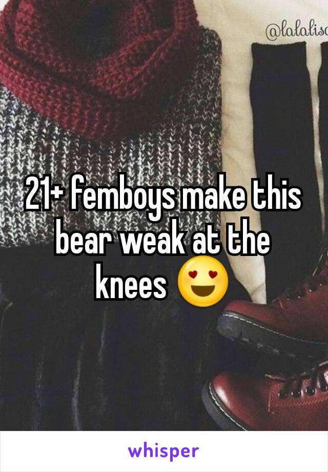 21+ femboys make this bear weak at the knees 😍