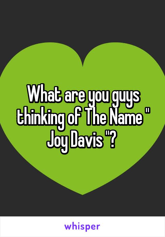 What are you guys thinking of The Name " Joy Davis "? 