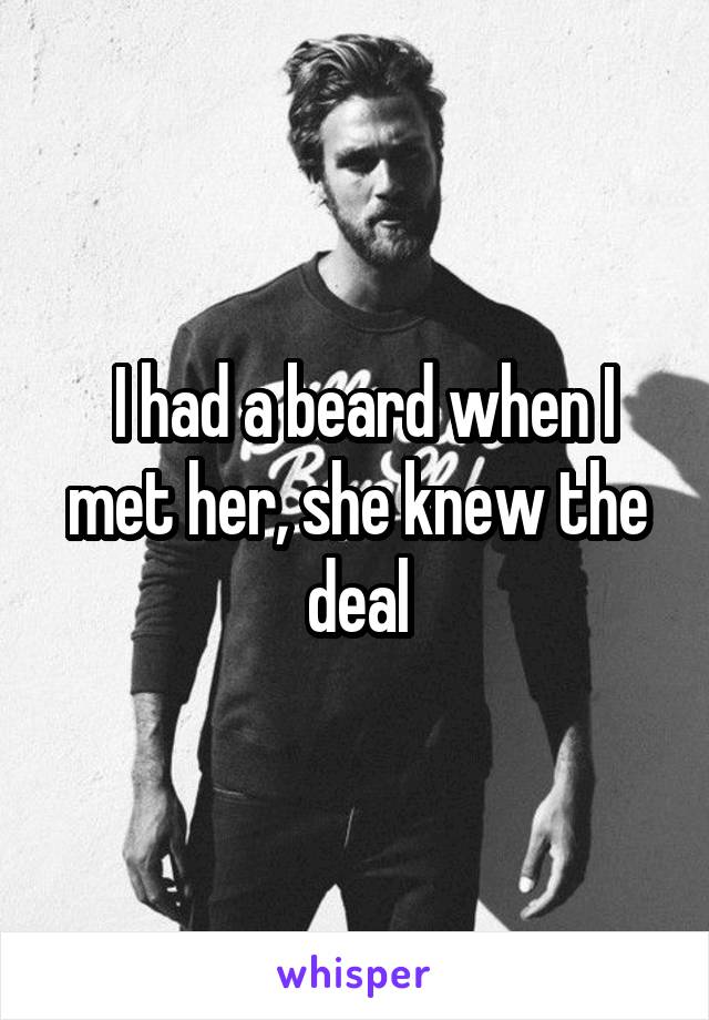  I had a beard when I met her, she knew the deal