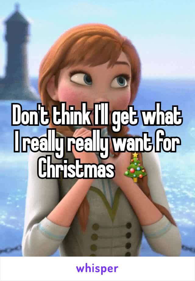 Don't think I'll get what I really really want for Christmas 🎄 