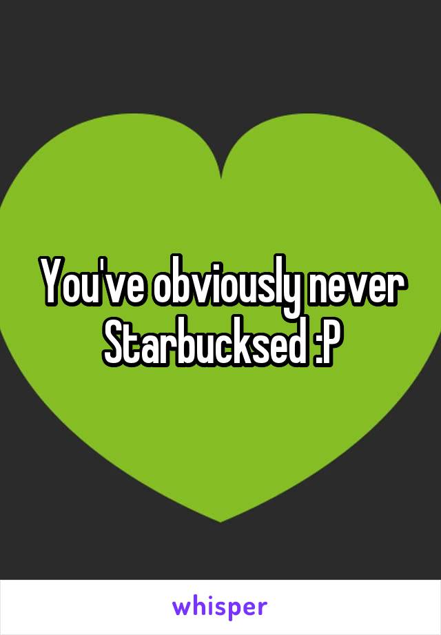 You've obviously never Starbucksed :P