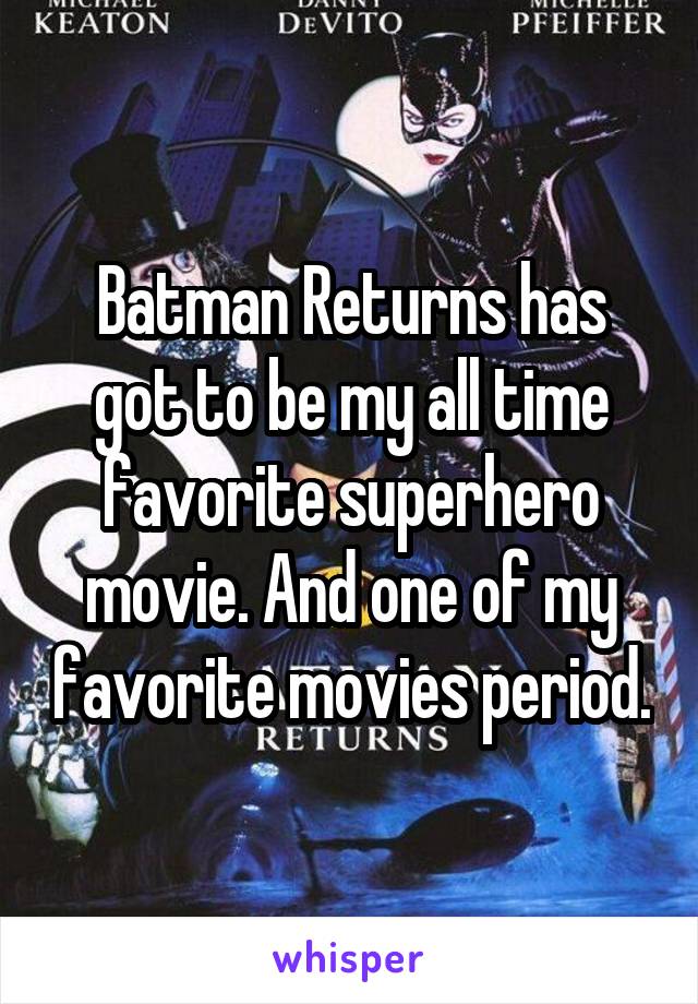 Batman Returns has got to be my all time favorite superhero movie. And one of my favorite movies period.