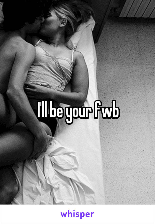 I'll be your fwb