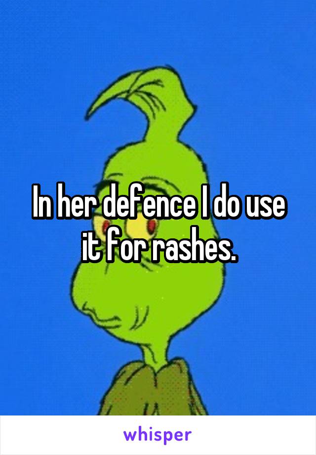 In her defence I do use it for rashes.