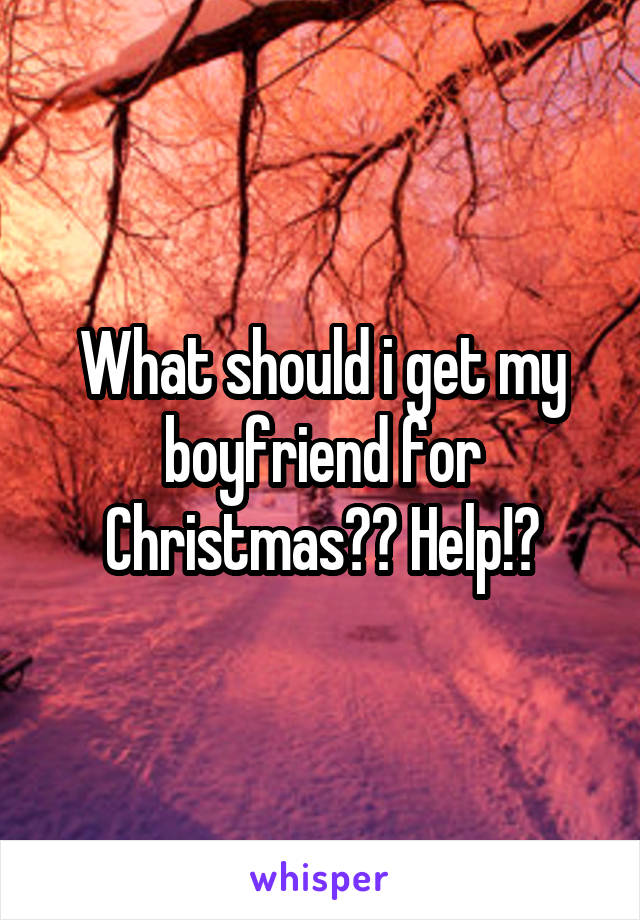 What should i get my boyfriend for Christmas?? Help!?