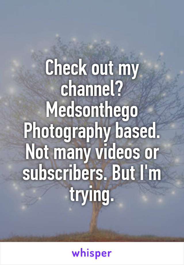 Check out my channel?
Medsonthego
Photography based. Not many videos or subscribers. But I'm trying.