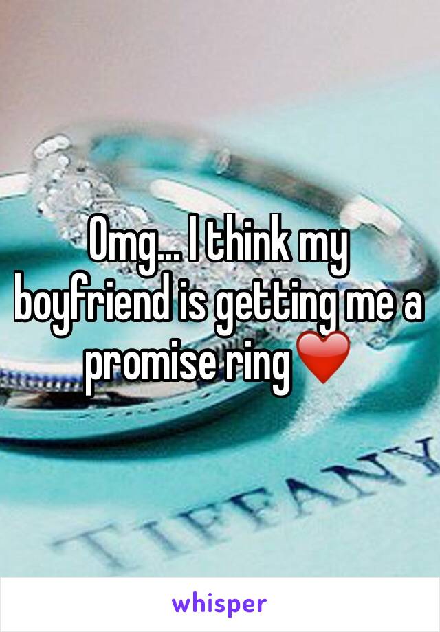 Omg... I think my boyfriend is getting me a promise ring❤️