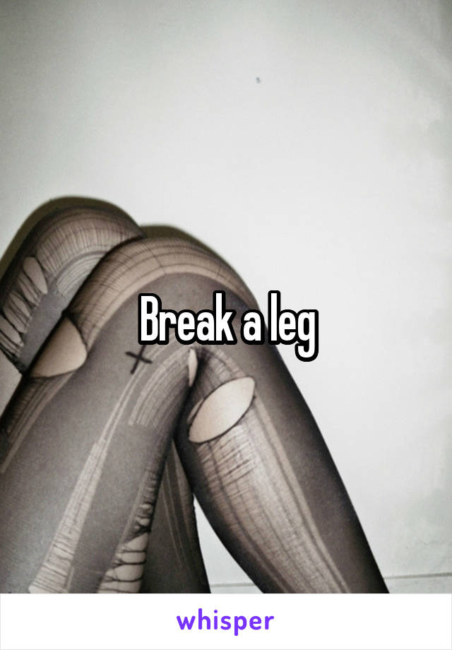 Break a leg