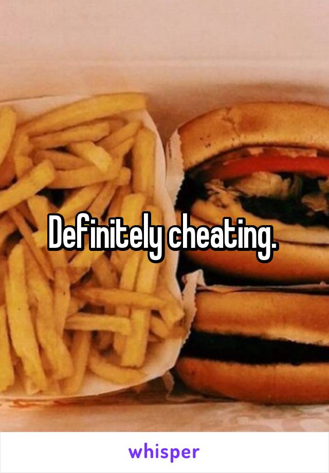 Definitely cheating. 