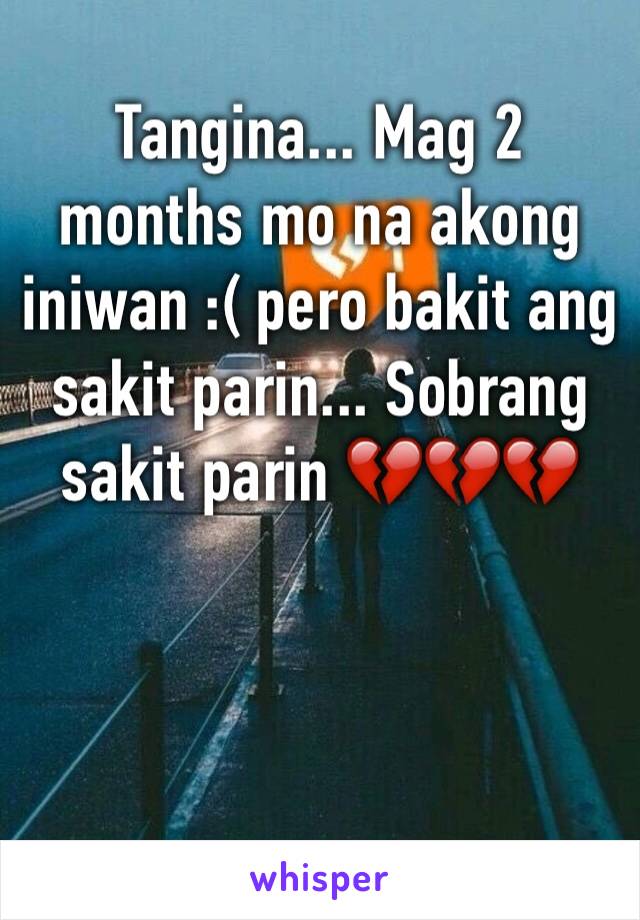 Tangina... Mag 2 months mo na akong iniwan :( pero bakit ang sakit parin... Sobrang sakit parin 💔💔💔