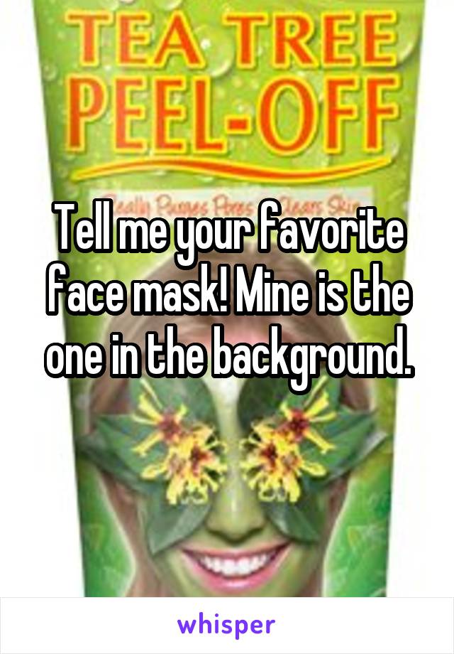 Tell me your favorite face mask! Mine is the one in the background.
