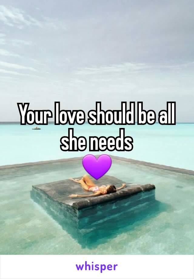 Your love should be all she needs
💜