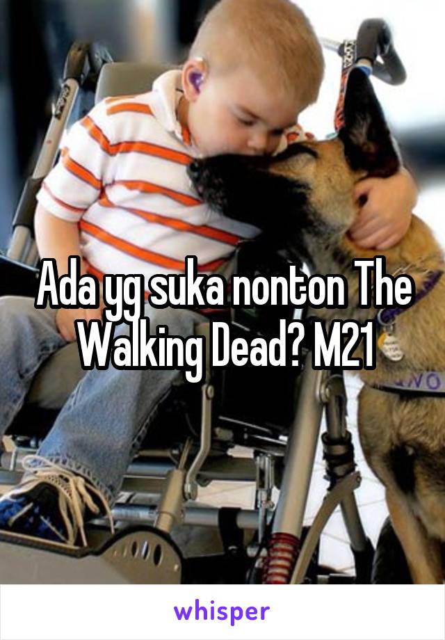 Ada yg suka nonton The Walking Dead? M21