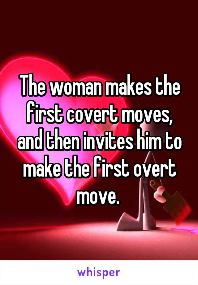 The woman makes the first covert moves, and then invites him to make the first overt move. 