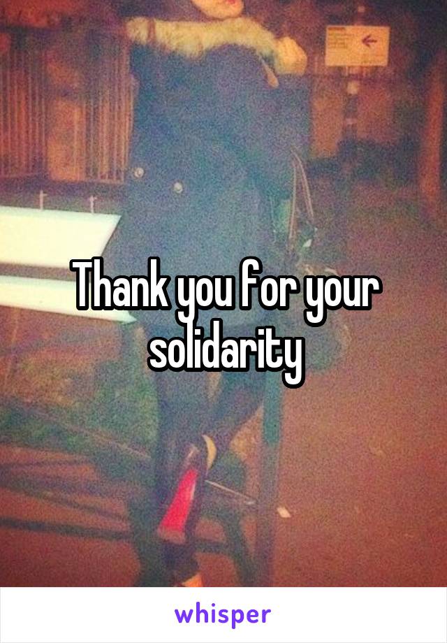 Thank you for your solidarity