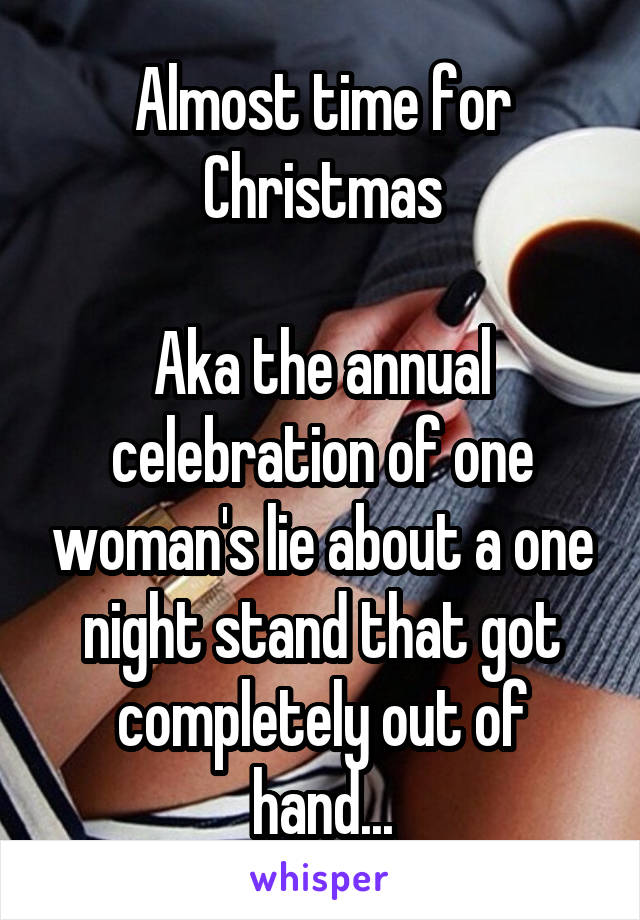 Almost time for Christmas

Aka the annual celebration of one woman's lie about a one night stand that got completely out of hand...