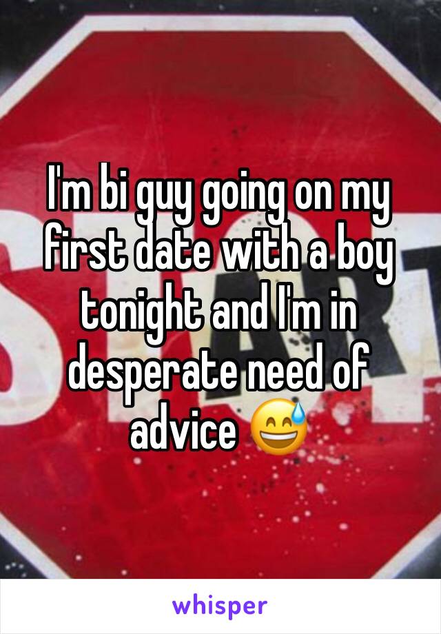 I'm bi guy going on my first date with a boy tonight and I'm in desperate need of advice 😅