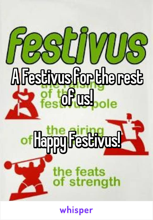 A Festivus for the rest of us!

Happy Festivus!