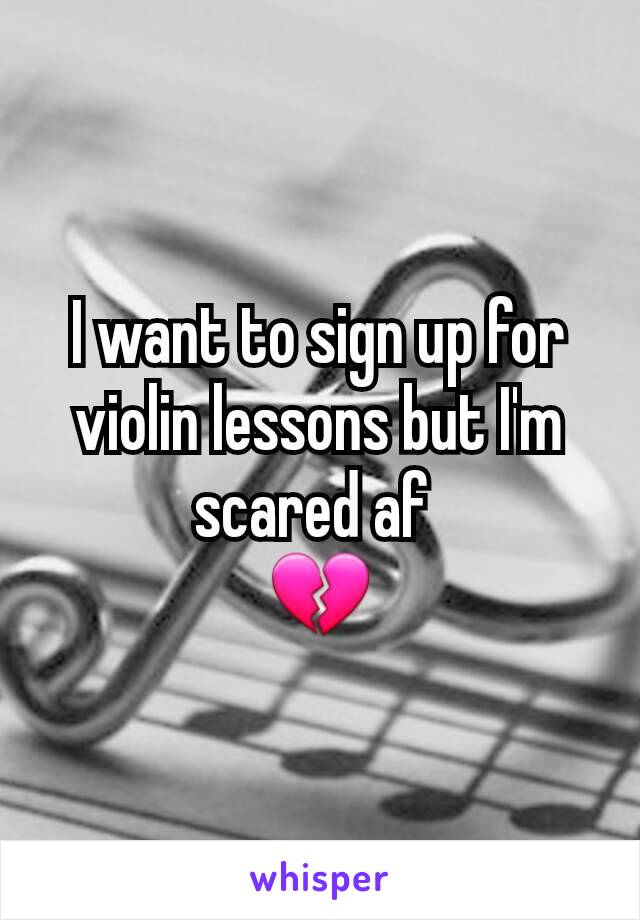 I want to sign up for violin lessons but I'm scared af 
💔