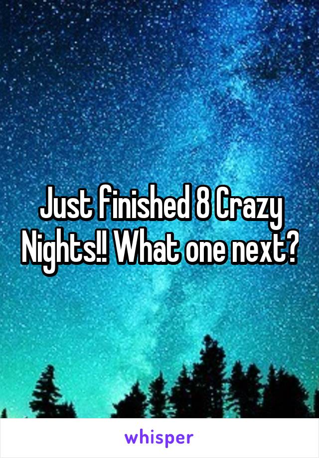 Just finished 8 Crazy Nights!! What one next?