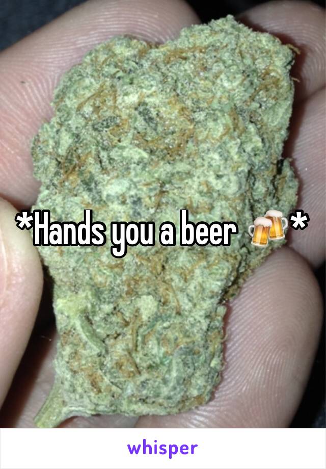 *Hands you a beer 🍻*