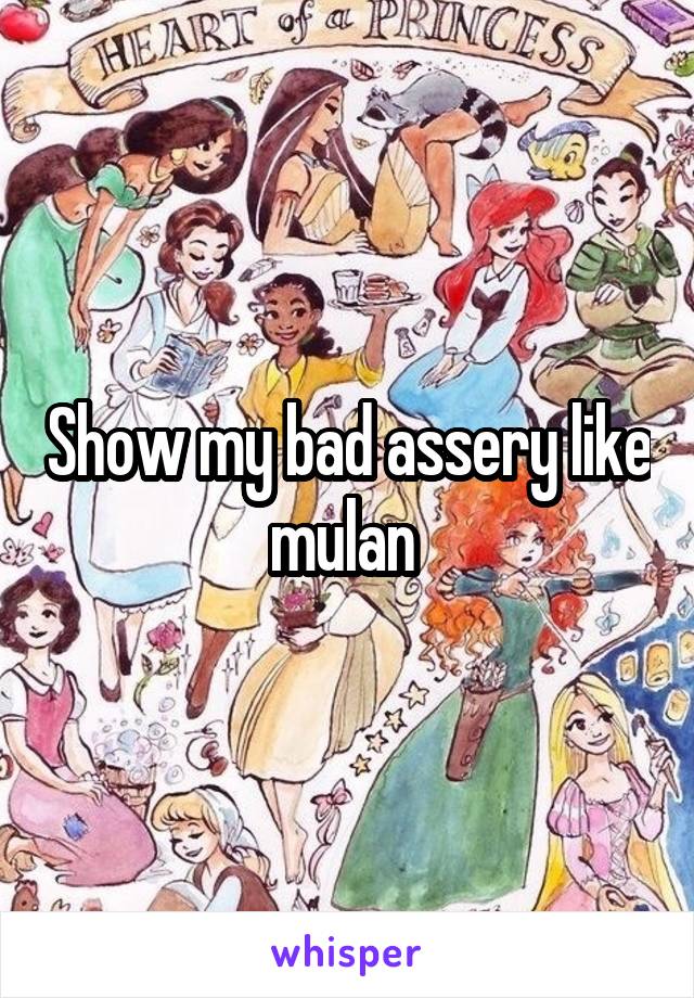 Show my bad assery like mulan 