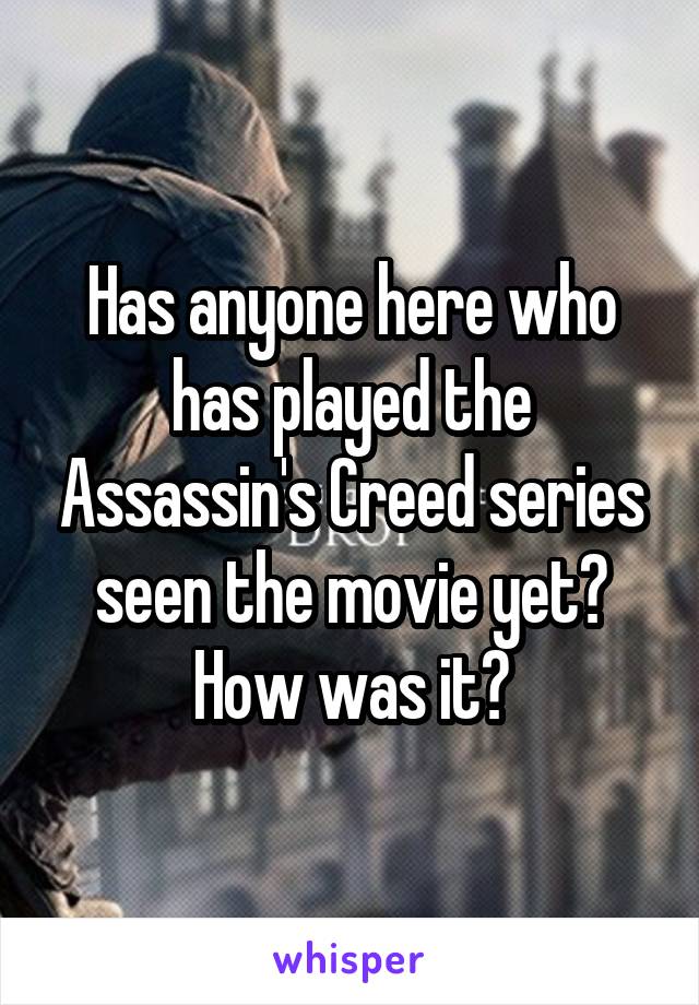 Has anyone here who has played the Assassin's Creed series seen the movie yet? How was it?