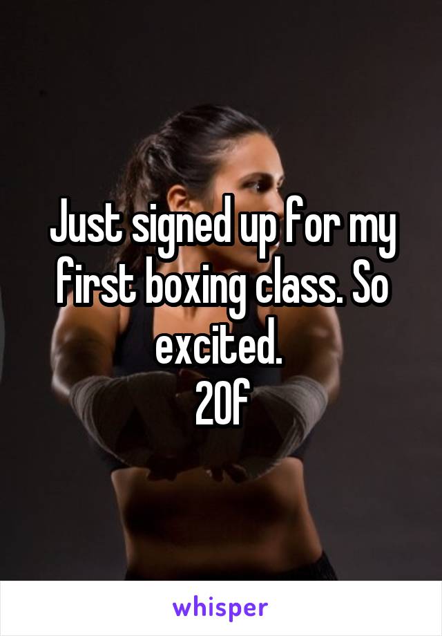 Just signed up for my first boxing class. So excited. 
20f