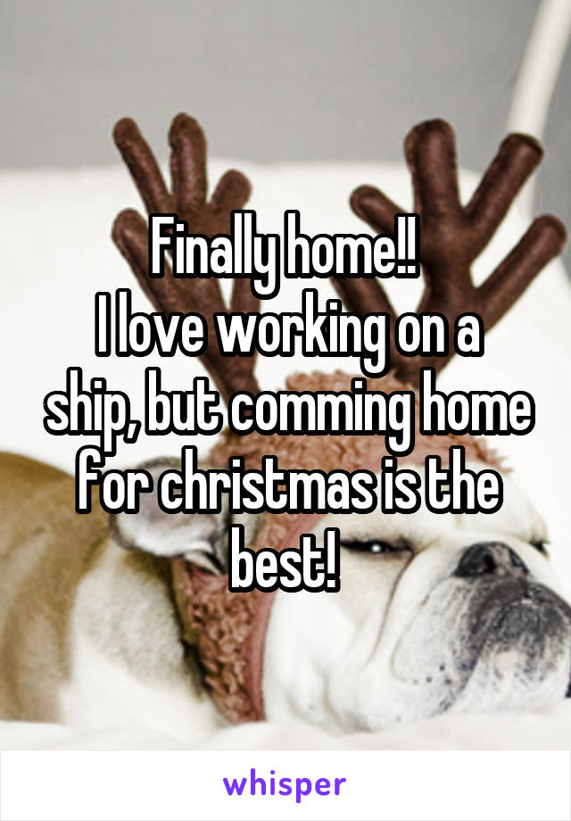 Finally home!! 
I love working on a ship, but comming home for christmas is the best! 