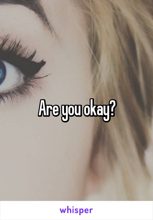 Are you okay?