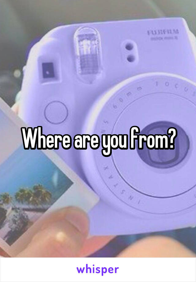 Where are you from?