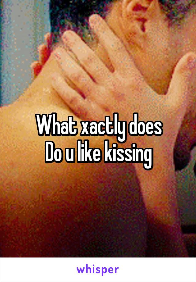 What xactly does
Do u like kissing