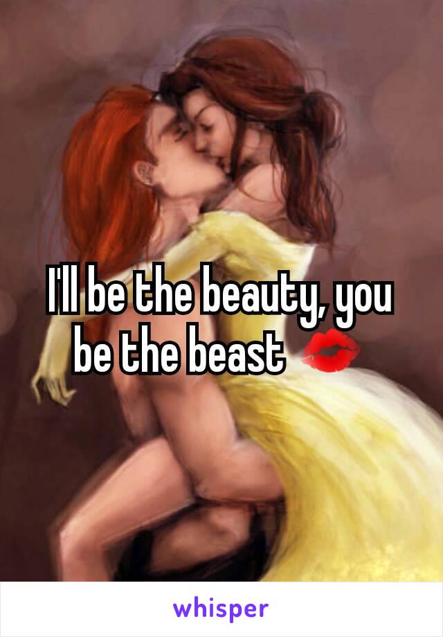 I'll be the beauty, you be the beast 💋