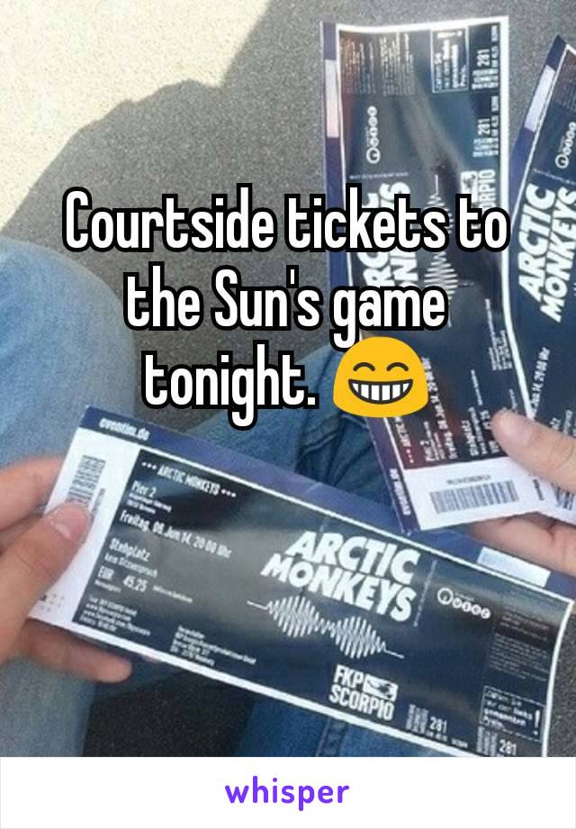 Courtside tickets to the Sun's game tonight. 😁