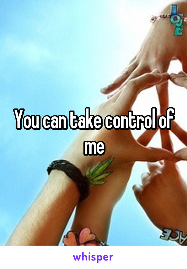 You can take control of me