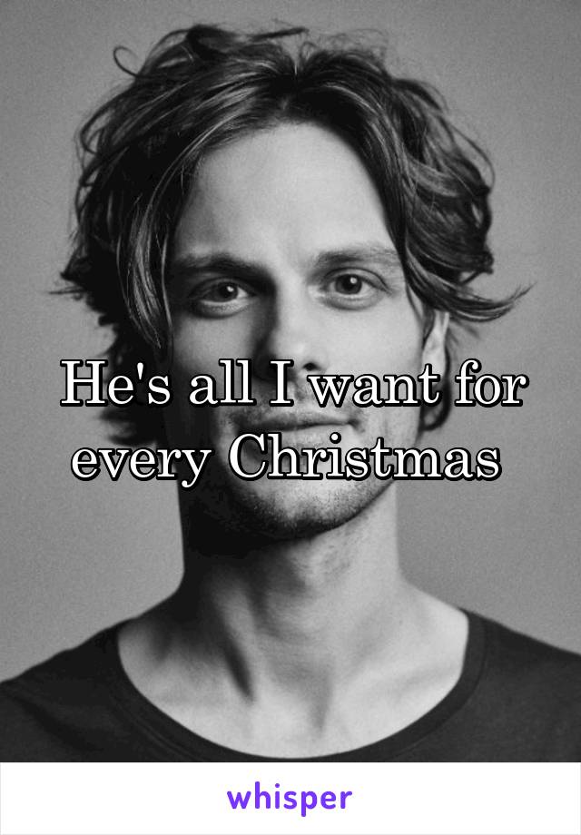 He's all I want for every Christmas 